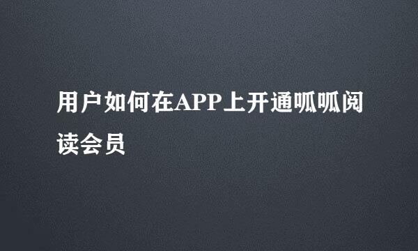 用户如何在APP上开通呱呱阅读会员
