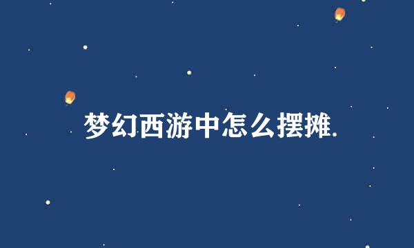 梦幻西游中怎么摆摊