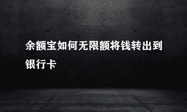 余额宝如何无限额将钱转出到银行卡