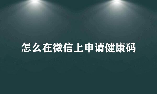 怎么在微信上申请健康码