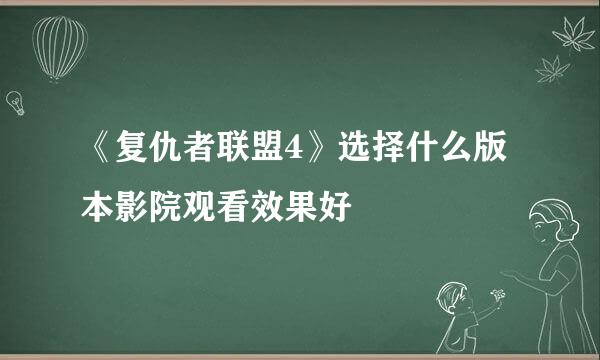 《复仇者联盟4》选择什么版本影院观看效果好