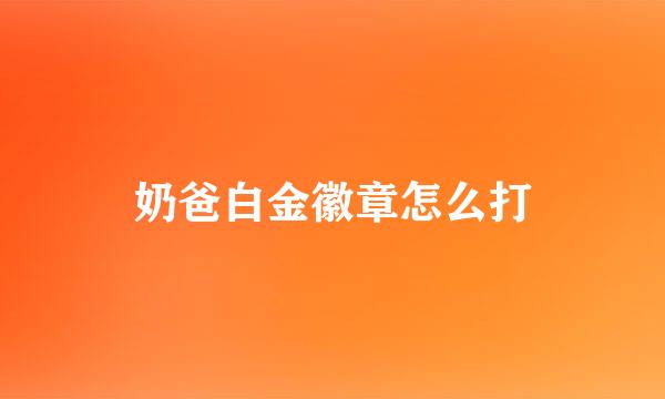 奶爸白金徽章怎么打