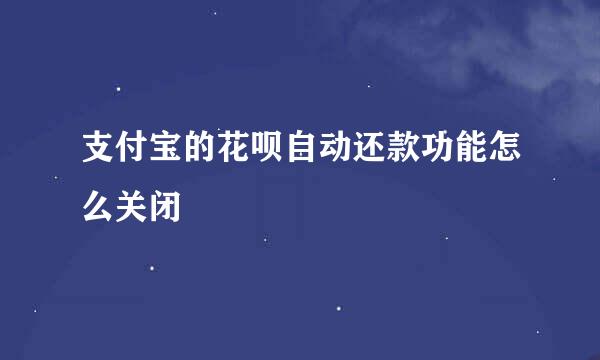 支付宝的花呗自动还款功能怎么关闭