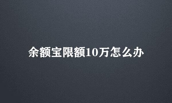 余额宝限额10万怎么办