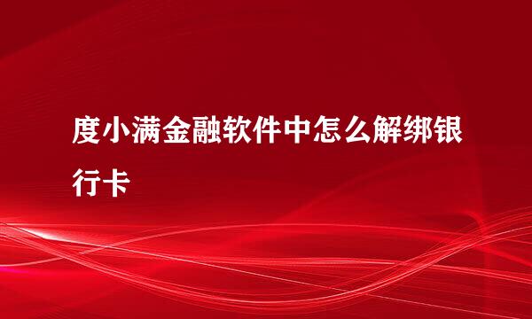度小满金融软件中怎么解绑银行卡