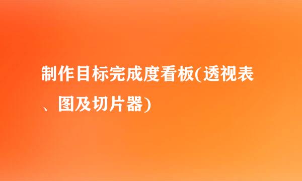 制作目标完成度看板(透视表、图及切片器)