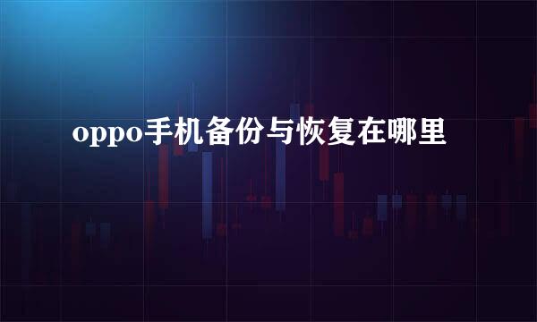oppo手机备份与恢复在哪里