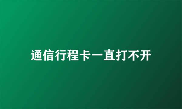 通信行程卡一直打不开