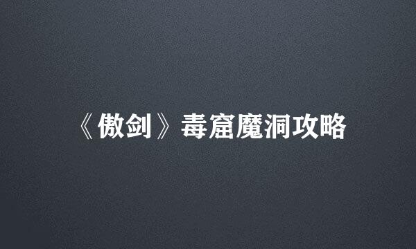 《傲剑》毒窟魔洞攻略