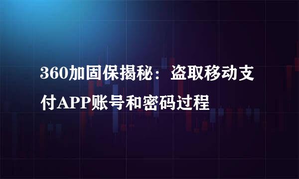 360加固保揭秘：盗取移动支付APP账号和密码过程