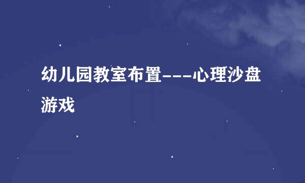幼儿园教室布置---心理沙盘游戏