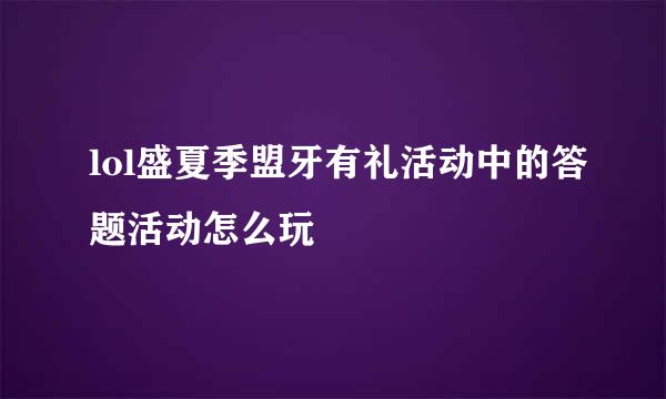 lol盛夏季盟牙有礼活动中的答题活动怎么玩
