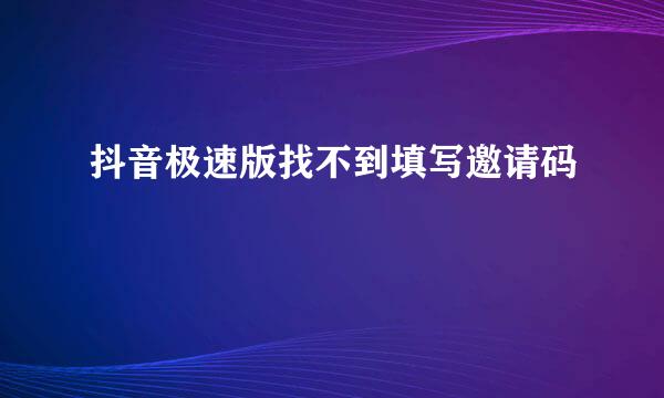 抖音极速版找不到填写邀请码