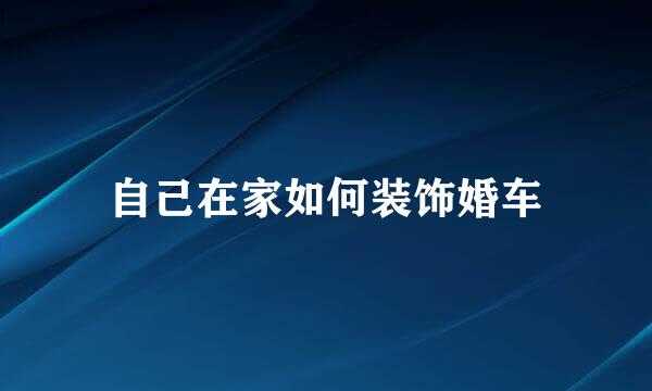 自己在家如何装饰婚车