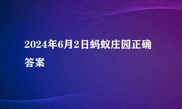 2024年6月2日蚂蚁庄园正确答案