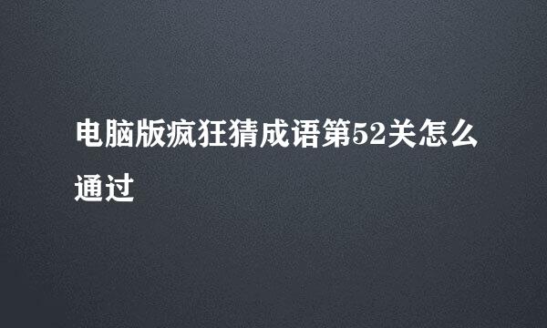 电脑版疯狂猜成语第52关怎么通过