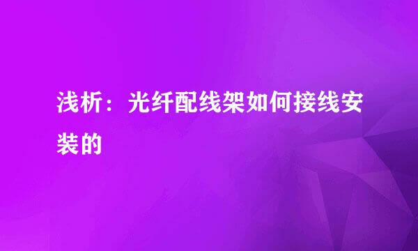 浅析：光纤配线架如何接线安装的