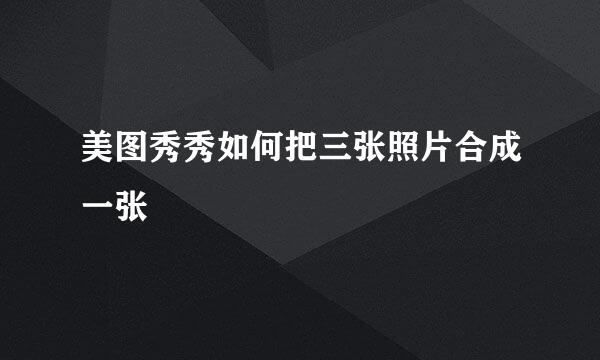 美图秀秀如何把三张照片合成一张