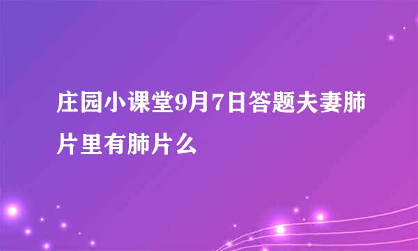 庄园小课堂9月7日答题夫妻肺片里有肺片么