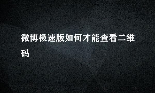 微博极速版如何才能查看二维码