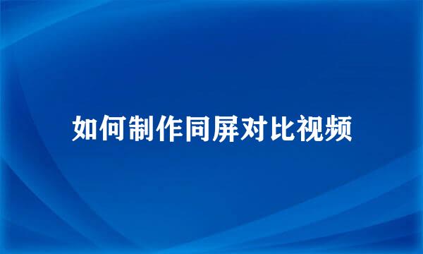 如何制作同屏对比视频