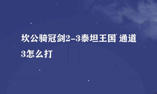 坎公骑冠剑2-3泰坦王国 通道3怎么打