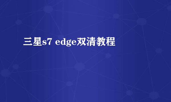 三星s7 edge双清教程