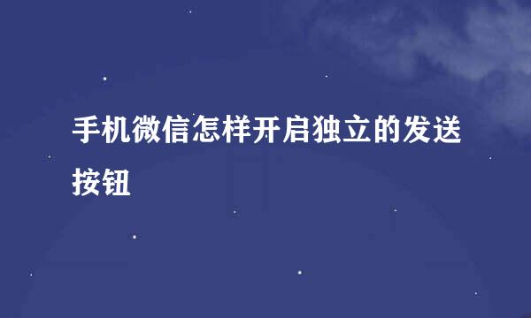 手机微信怎样开启独立的发送按钮