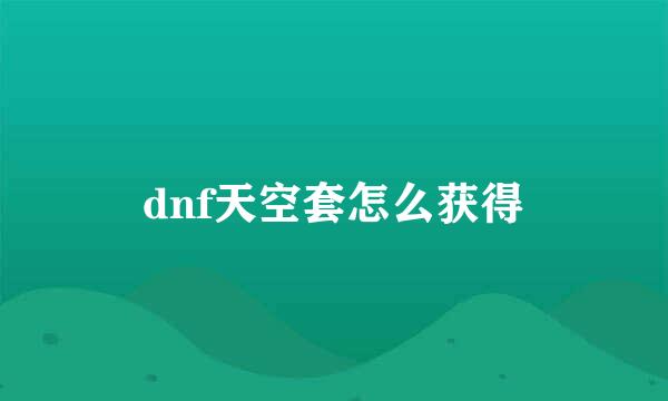 dnf天空套怎么获得