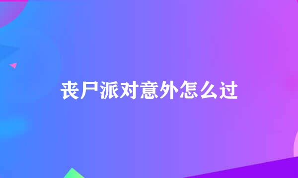丧尸派对意外怎么过