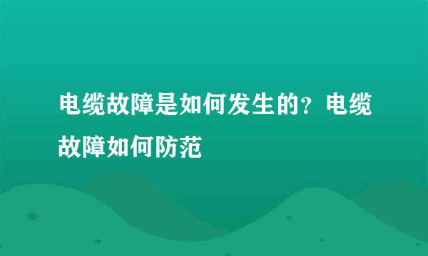 电缆故障是如何发生的？电缆故障如何防范