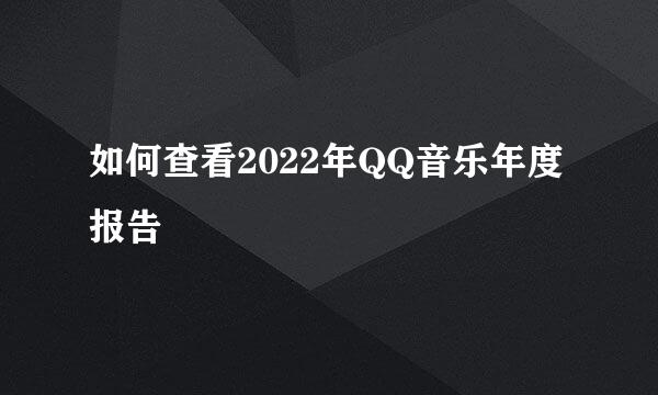 如何查看2022年QQ音乐年度报告