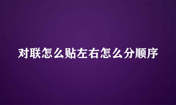 对联怎么贴左右怎么分顺序