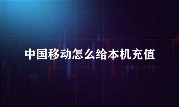 中国移动怎么给本机充值