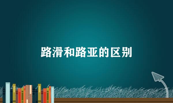 路滑和路亚的区别