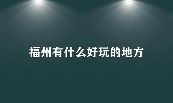 福州有什么好玩的地方