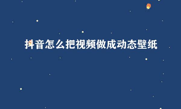 抖音怎么把视频做成动态壁纸