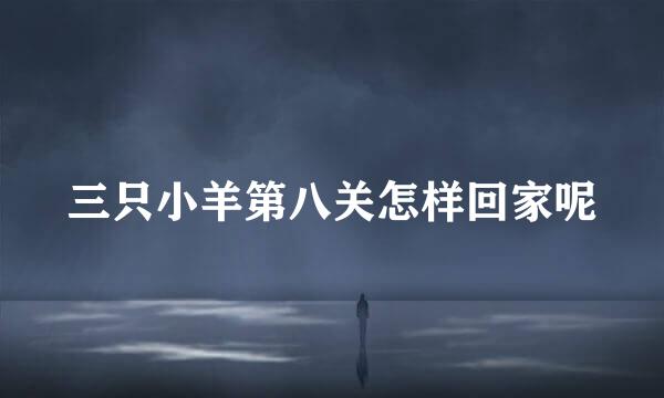 三只小羊第八关怎样回家呢