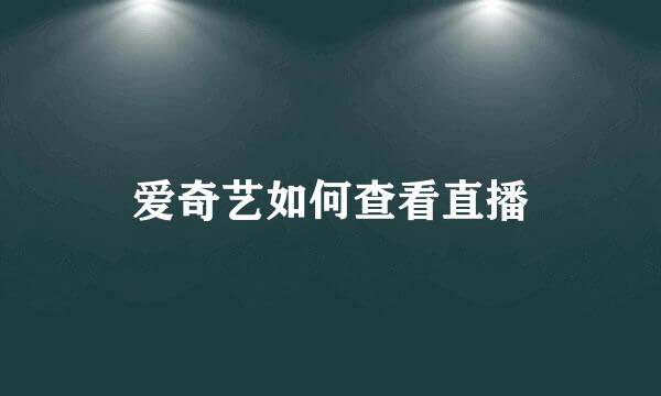 爱奇艺如何查看直播