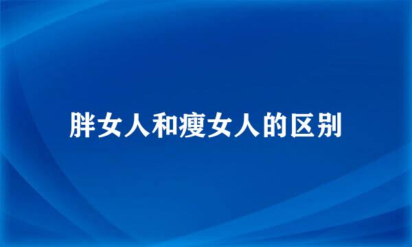 胖女人和瘦女人的区别