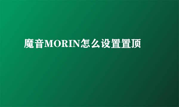 魔音MORIN怎么设置置顶