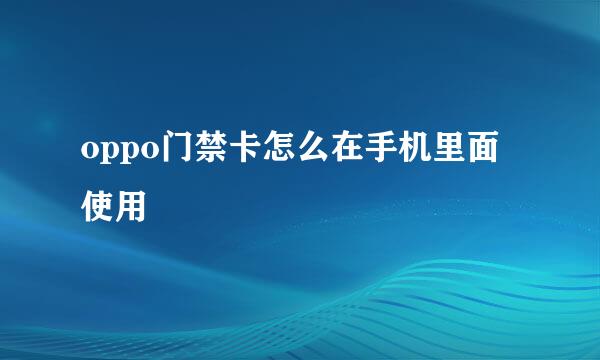 oppo门禁卡怎么在手机里面使用