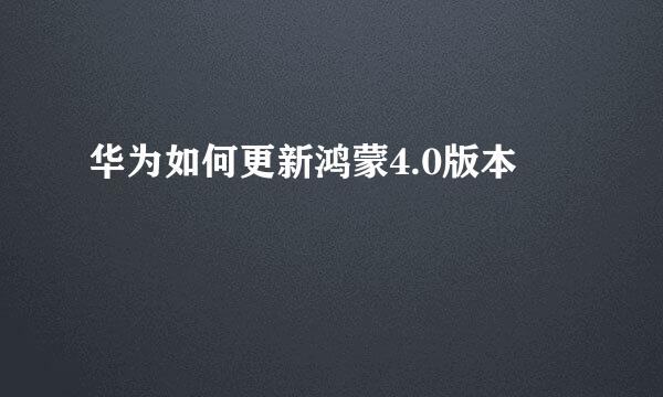 华为如何更新鸿蒙4.0版本