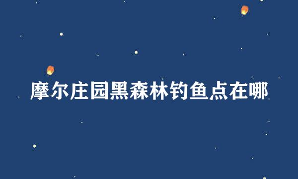 摩尔庄园黑森林钓鱼点在哪