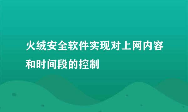 火绒安全软件实现对上网内容和时间段的控制