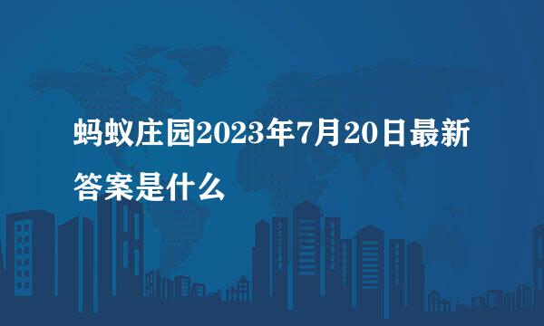 蚂蚁庄园2023年7月20日最新答案是什么