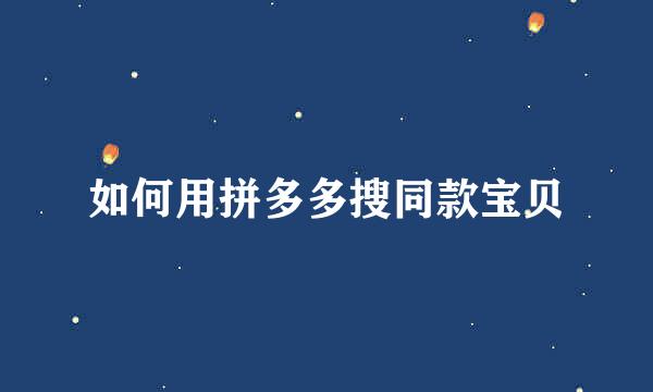 如何用拼多多搜同款宝贝