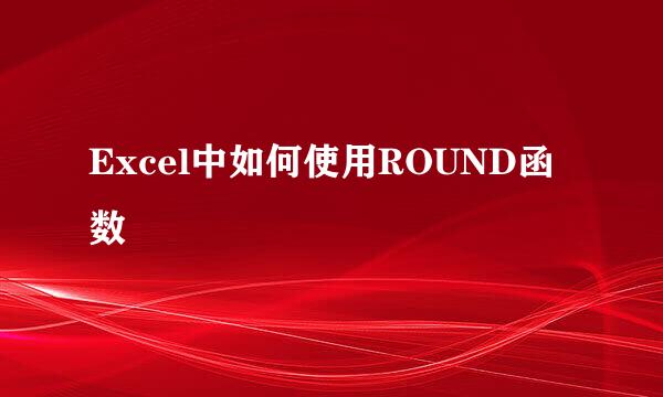 Excel中如何使用ROUND函数