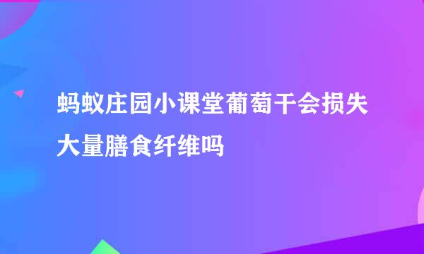蚂蚁庄园小课堂葡萄干会损失大量膳食纤维吗