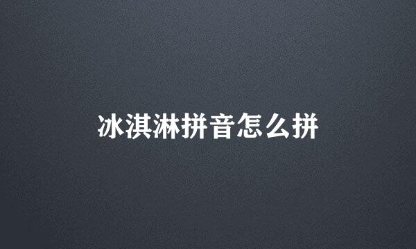 冰淇淋拼音怎么拼
